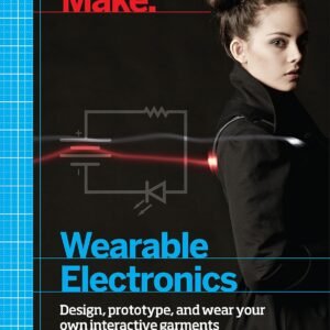Make: Wearable Electronics: Design, prototype, and wear your own interactive garments (Make: Technology on Your Time)