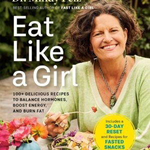 Eat Like a Girl: 100+ Delicious Recipes to Balance Hormones, Boost Energy, and Burn Fat