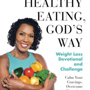 Healthy Eating, God's Way: Weight Loss Devotional and Challenge: Calm Your Cravings, Overcome Obsessing, Hone Healthy Habits, and Build Biblical Boundaries (Healthy by Design)