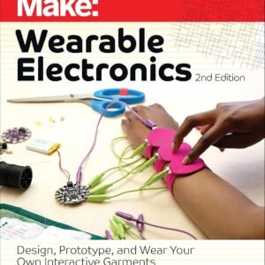 Make: Wearable Electronics: Design, prototype, and wear your own interactive garments