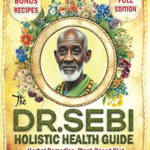 The Dr. Sebi Holistic Health Guide: Herbal Remedies, Plant-Based Anti-Inflammatory Diet, and Cleansing Practices to Transform, Renew, and Detox Your Body!