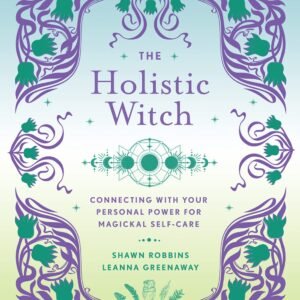 The Holistic Witch: Connecting with Your Personal Power for Magickal Self-Care (The Modern-Day Witch, 10)
