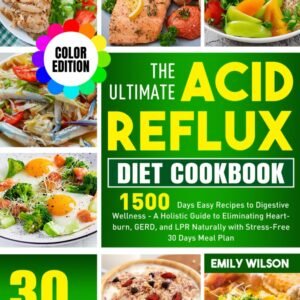 The Ultimate Acid Reflux Diet Cookbook: 1500 Days Easy Recipes to Digestive Wellness - A Holistic Guide to Eliminating Heartburn, GERD, and LPR Naturally with Stress-Free 30 Days Meal Plan