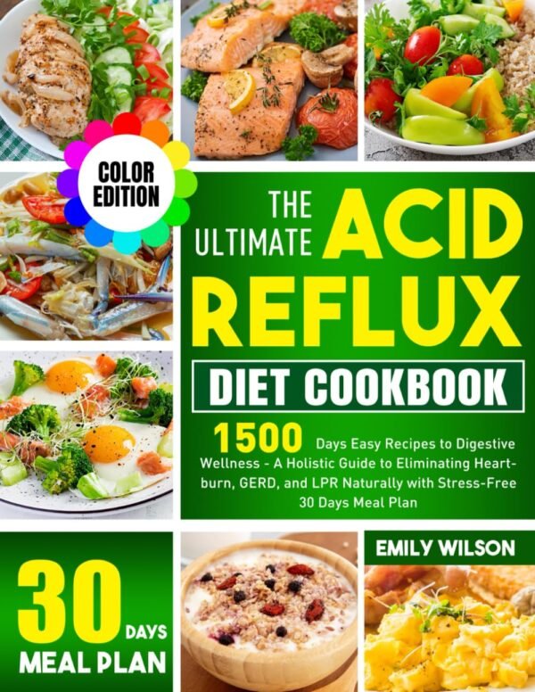 The Ultimate Acid Reflux Diet Cookbook: 1500 Days Easy Recipes to Digestive Wellness - A Holistic Guide to Eliminating Heartburn, GERD, and LPR Naturally with Stress-Free 30 Days Meal Plan
