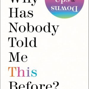 Why Has Nobody Told Me This Before?: Expert Advice for Navigating Life's Challenges